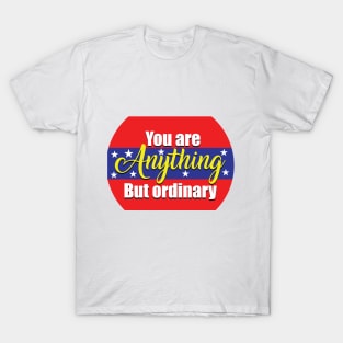 You are anything but ordinary T-Shirt